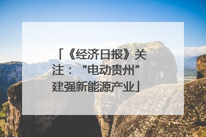 《经济日报》关注：“电动贵州”建强新能源产业