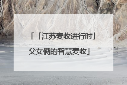 「江苏麦收进行时」父女俩的智慧麦收