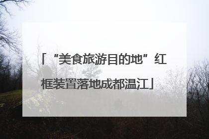 “美食旅游目的地”红框装置落地成都温江