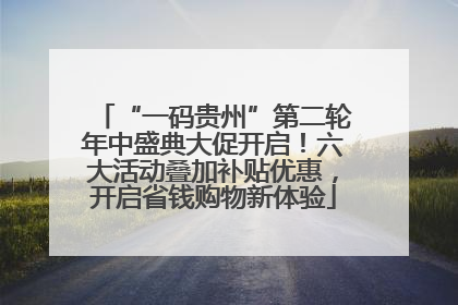 “一码贵州”第二轮年中盛典大促开启！六大活动叠加补贴优惠，开启省钱购物新体验