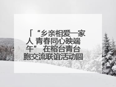 “乡亲相爱一家人 青春同心映端午” 在榕台青台胞交流联谊活动圆满举行
