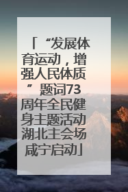 “发展体育运动，增强人民体质”题词73周年全民健身主题活动湖北主会场咸宁启动