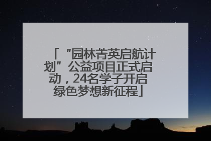 “园林菁英启航计划”公益项目正式启动，24名学子开启绿色梦想新征程