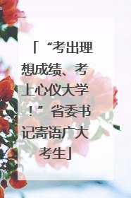 “考出理想成绩、考上心仪大学！”省委书记寄语广大考生
