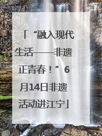 “融入现代生活——非遗正青春！”6月14日非遗活动进江宁