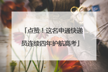 点赞！这名申通快递员连续四年护航高考