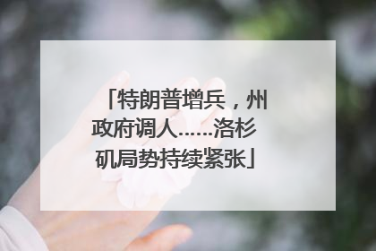 特朗普增兵，州政府调人……洛杉矶局势持续紧张