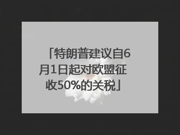 特朗普建议自6月1日起对欧盟征收50%的关税
