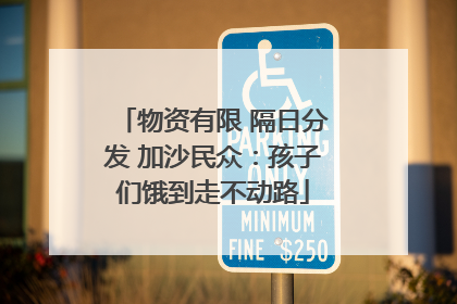 物资有限 隔日分发 加沙民众：孩子们饿到走不动路