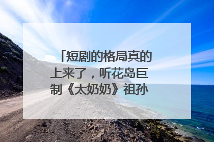 短剧的格局真的上来了，听花岛巨制《太奶奶》祖孙戏里藏着家国情