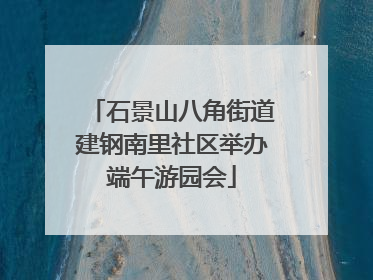 石景山八角街道建钢南里社区举办端午游园会