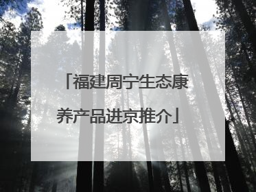 福建周宁生态康养产品进京推介