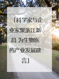 科学家与企业家聚浙江新昌 为生物医药产业发展建言
