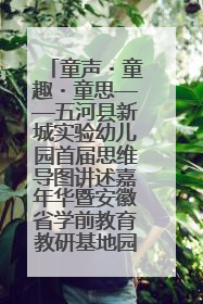 童声・童趣・童思——五河县新城实验幼儿园首届思维导图讲述嘉年华暨安徽省学前教育教研基地园项目阶段性成果展示活动