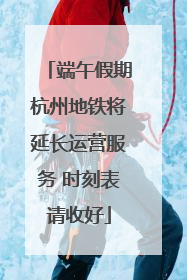 端午假期杭州地铁将延长运营服务 时刻表请收好