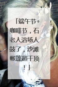 端午节+咖啡节，石老人浴场人鼓了，沙滩帐篷超千顶！