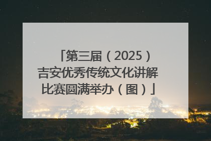 第三届（2025）吉安优秀传统文化讲解比赛圆满举办（图）