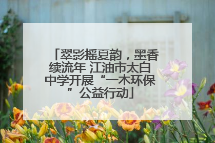 翠影摇夏韵，墨香续流年 江油市太白中学开展“一木环保”公益行动