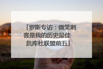罗斯专访：微笑刺客是我的历史最佳 詹库杜联盟前五