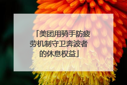 美团用骑手防疲劳机制守卫奔波者的休息权益