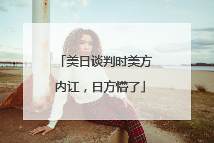 美日谈判时美方内讧，日方懵了