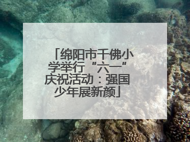 绵阳市千佛小学举行“六一”庆祝活动：强国少年展新颜