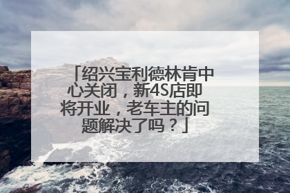 绍兴宝利德林肯中心关闭，新4S店即将开业，老车主的问题解决了吗？