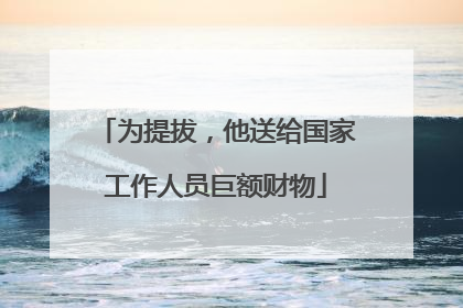 为提拔，他送给国家工作人员巨额财物