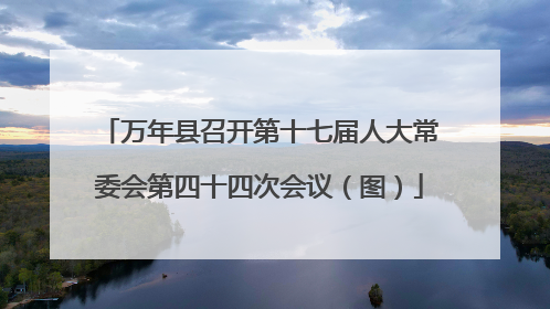 万年县召开第十七届人大常委会第四十四次会议（图）