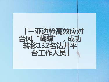 三亚边检高效应对台风“蝴蝶”，成功转移132名钻井平台工作人员
