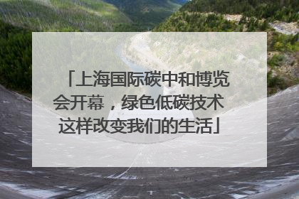 上海国际碳中和博览会开幕，绿色低碳技术这样改变我们的生活