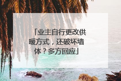 业主自行更改供暖方式，还破坏墙体？多方回应