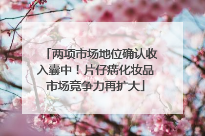 两项市场地位确认收入囊中！片仔癀化妆品市场竞争力再扩大