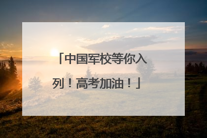 中国军校等你入列！高考加油！