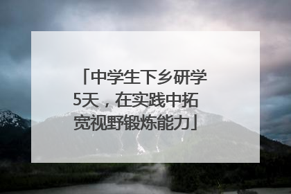 中学生下乡研学5天，在实践中拓宽视野锻炼能力