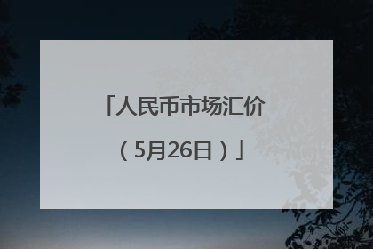 人民币市场汇价（5月26日）