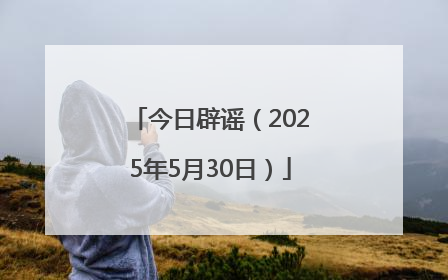 今日辟谣（2025年5月30日）