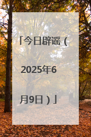 今日辟谣（2025年6月9日）