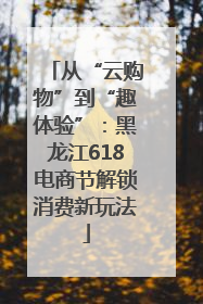 从“云购物”到“趣体验”：黑龙江618电商节解锁消费新玩法