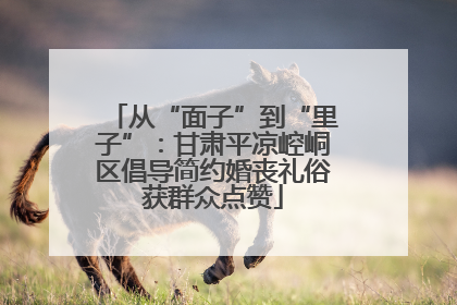 从“面子”到“里子”：甘肃平凉崆峒区倡导简约婚丧礼俗获群众点赞