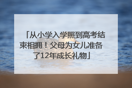 从小学入学照到高考结束相拥！父母为女儿准备了12年成长礼物