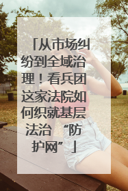 从市场纠纷到全域治理！看兵团这家法院如何织就基层法治 “防护网”