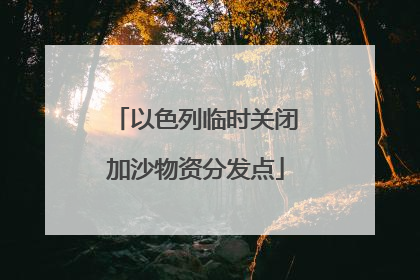 以色列临时关闭加沙物资分发点