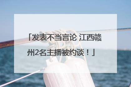 发表不当言论 江西赣州2名主播被约谈！