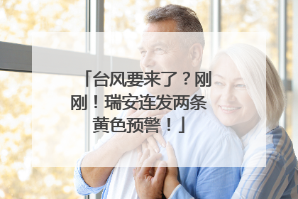 台风要来了？刚刚！瑞安连发两条黄色预警！
