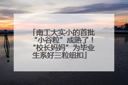 南工大实小的首批“小谷粒”成熟了！“校长妈妈”为毕业生系好三粒纽扣