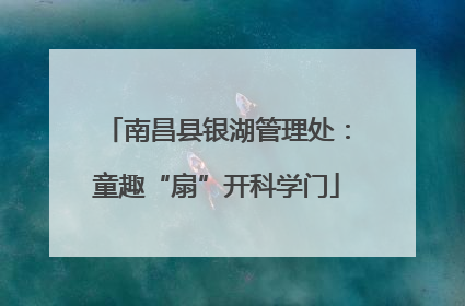 南昌县银湖管理处：童趣“扇”开科学门