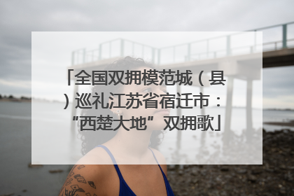 全国双拥模范城（县）巡礼江苏省宿迁市：“西楚大地”双拥歌