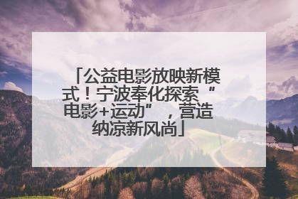 公益电影放映新模式！宁波奉化探索“电影+运动”，营造纳凉新风尚