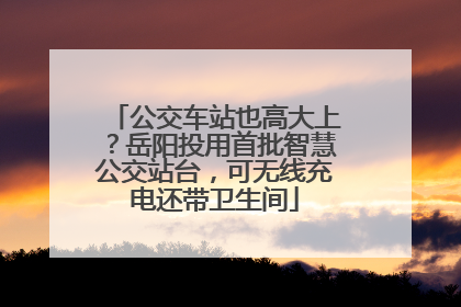 公交车站也高大上？岳阳投用首批智慧公交站台，可无线充电还带卫生间
